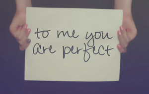 To me you are perfect