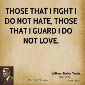... -butler-yeats-poet-those-that-i-fight-i-do-not-hate-those-that.jpg