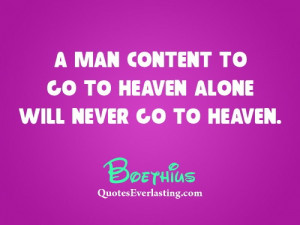 man content to go to heaven alone will never go to heaven.
