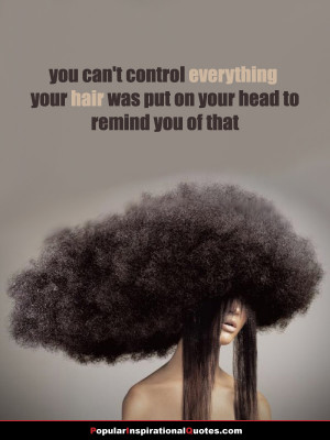 ... -control-everything-your-hair-was-put-on-your-head-remind-you-of-that