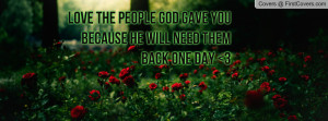 love the people god gave you because he will need them back one day 3 ...