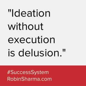 Ideation without execution is delusion.