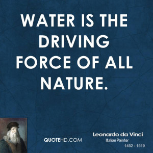 Water is the driving force of all nature.