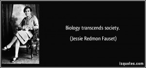 Biology transcends society. - Jessie Redmon Fauset