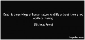 is the privilege of human nature, And life without it were not worth ...