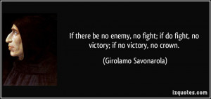 ... do fight, no victory; if no victory, no crown. - Girolamo Savonarola