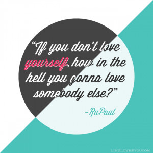 Rupaul Quotes Rupaul love yourself quote
