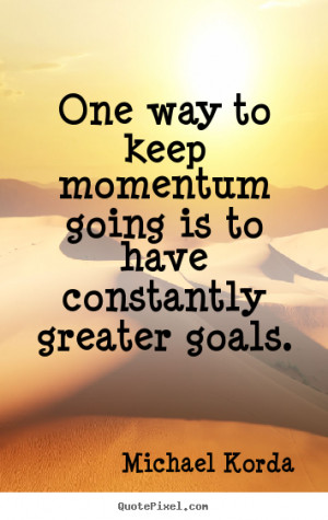 Michael Korda picture quotes - One way to keep momentum going is to ...