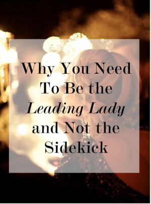 Why You Need to be the Leading Lady and Not the SIdekick | Levo League