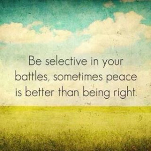 Be selective in your battles . . . .