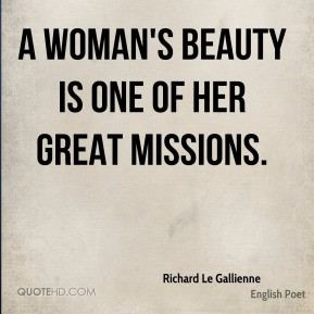 Richard Le Gallienne - A woman's beauty is one of her great missions.