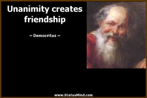 Unanimity creates friendship - Democritus Quotes - StatusMind.com