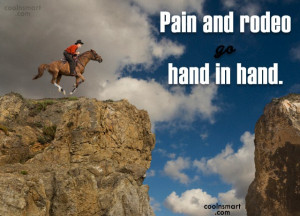 Cowboy Quote: Pain and rodeo go hand in hand.