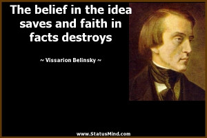 The belief in the idea saves and faith in facts destroys