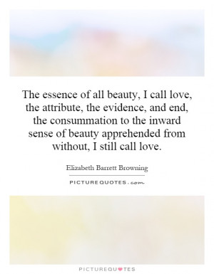 The essence of all beauty, I call love, the attribute, the evidence ...