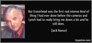 But Eraserhead was the first real intense kind of thing I had ever ...