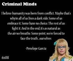 ... point, we're forced to face the truth... ourselves-- Penelope Garcia
