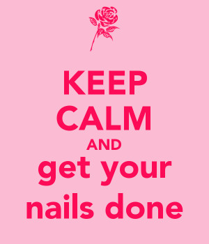 Keep Calm and Get Your Nails Done