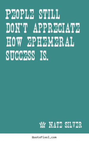 ... success - People still don't appreciate how ephemeral success is