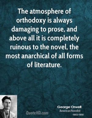 The atmosphere of orthodoxy is always damaging to prose, and above all ...