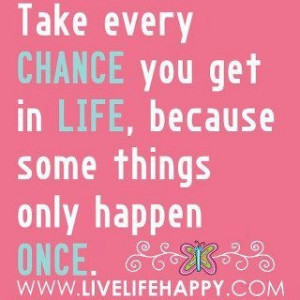 Take every chance you get in life...