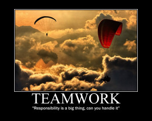 Teamwork, Responsibility Is A Big Thing, Can You Handle It ”