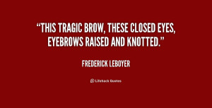 quote-Frederick-Leboyer-this-tragic-brow-these-closed-eyes-eyebrows ...