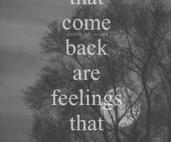 Feelings that come back are feelings that never left ️
