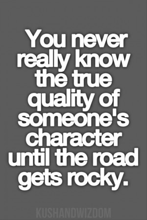 ... -the-true-quality-of-someones-character-until-the-road-gets-rocky.jpg