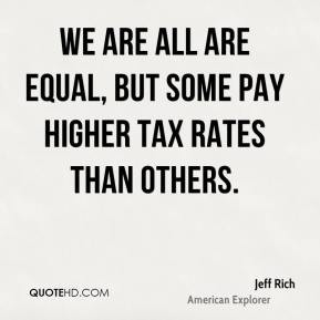 Jeff Rich - We are all are equal, but some pay higher tax rates than ...