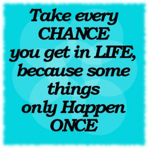 Inspirational-Quotes-about-Life-Take-every-CHANCE-you-get-in-LIFE ...