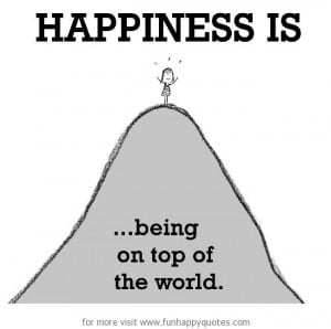 Happiness is, being on top of the world.