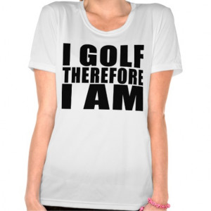 Funny Golfers Quotes Jokes : I Golf therefore I am T-shirts