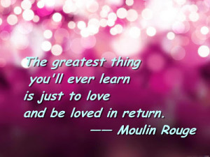 The greatest thing you will ever learn is just to love and be loved in ...