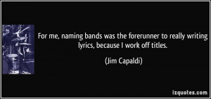 For me, naming bands was the forerunner to really writing lyrics ...