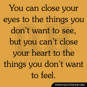 ... you can’t close your heart to the things you don’t want to feel