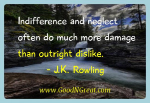 ... often do much more damage than outright dislike. — J.K. Rowling