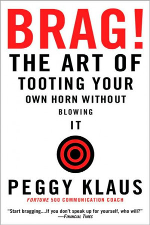 It let me to the second book, Brag!: The Art of Tooting Your Own Horn ...
