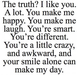 The Truth! I Like You. A Lot. You Make Me Happy. You Make Me Laugh ...