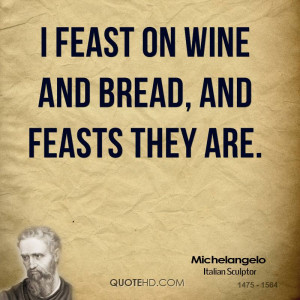 feast on wine and bread, and feasts they are.