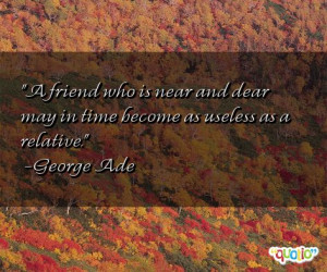 friend who is near and dear may in time become as useless as a ...