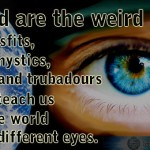 Quote: Blessed are the weird people – poets, misfits, writers ...
