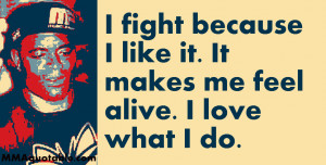 ... for fighting i fight because i like it it makes me feel alive i love
