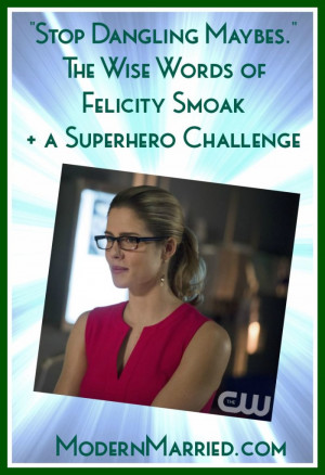 ... Maybes – The Wise Words of Felicity Smoak + a Superhero Challenge