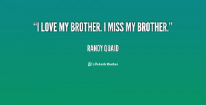 love my brother. I miss my brother. - Randy Quaid at Lifehack Quotes
