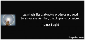 Learning is like bank-notes: prudence and good behaviour are like ...
