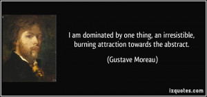 am dominated by one thing, an irresistible, burning attraction ...
