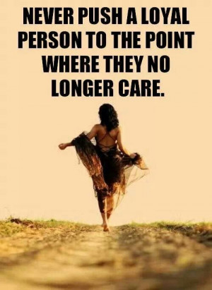 Never push a loyal person