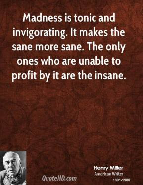 henry-miller-author-madness-is-tonic-and-invigorating-it-makes-the.jpg