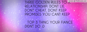 THREE GOLDEN RULES TO A RELATIONSHIP: DONT LIE. DONT CHEAT. DONT KEEP ...